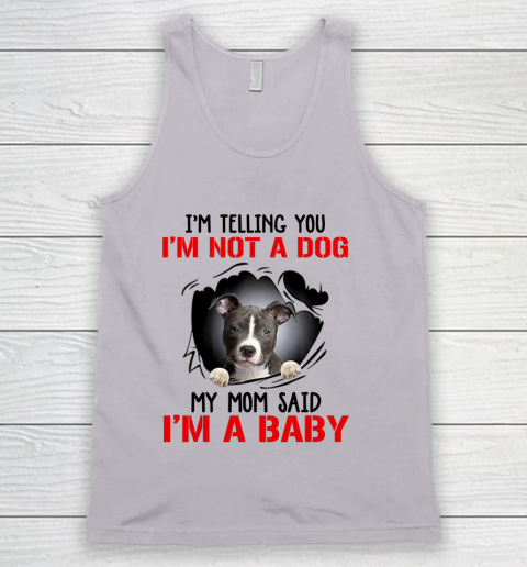 Dog Mom Shirt Pitbull I m Telling You I m Not A Dog My Mom Said I m A Baby Tank Top 2