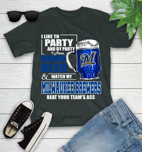 MLB I Like To Party And By Party I Mean Drink Beer And Watch My Milwaukee Brewers Beat Your Team's Ass Baseball Youth T-Shirt 6