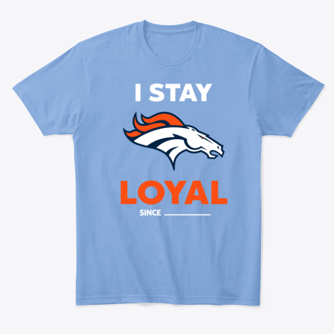 uu0d denver broncos i stay loyal classic t shirt 2 front carolina blue