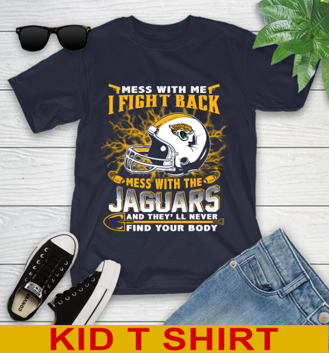 NFL Football Jacksonville Jaguars Mess With Me I Fight Back Mess With My Team And They'll Never Find Your Body Shirt Youth T-Shirt 2
