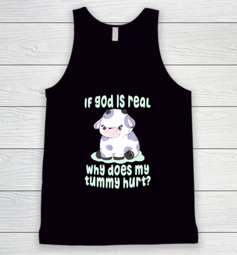 Funny If God Is Real Why Does My Tummy Hurt  Sad Cow Tank Top