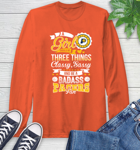 Indiana Pacers NBA A Girl Should Be Three Things Classy Sassy And A Be Badass Fan Long Sleeve T-Shirt 4