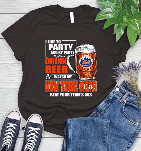 MLB I Like To Party And By Party I Mean Drink Beer And Watch My New York Mets Beat Your Team's Ass Baseball Women's T-Shirt 11