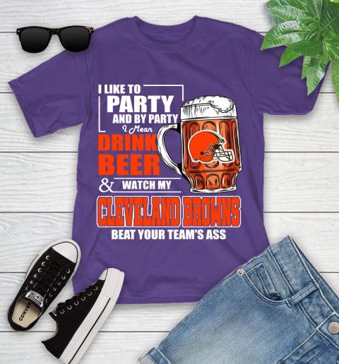 NFL I Like To Party And By Party I Mean Drink Beer and Watch My Cleveland Browns Beat Your Team's Ass Football Youth T-Shirt 3