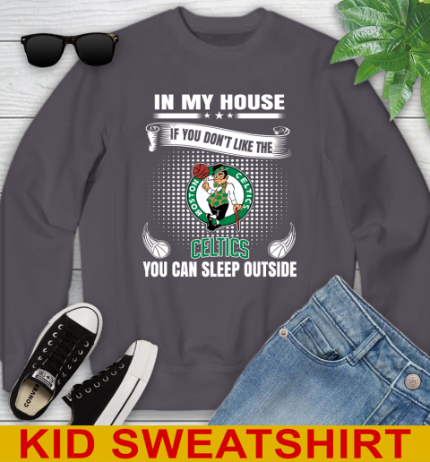 Boston Celtics NBA Basketball In My House If You Don't Like The Celtics You Can Sleep Outside Shirt Youth Sweatshirt 5
