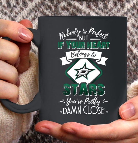 NHL Hockey Dallas Stars Nobody Is Perfect But If Your Heart Belongs To Stars You're Pretty Damn Close Shirt Ceramic Mug 11oz