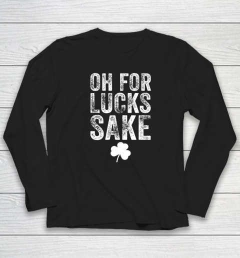 Oh For Lucks Sake St Patrick Day Long Sleeve T-Shirt