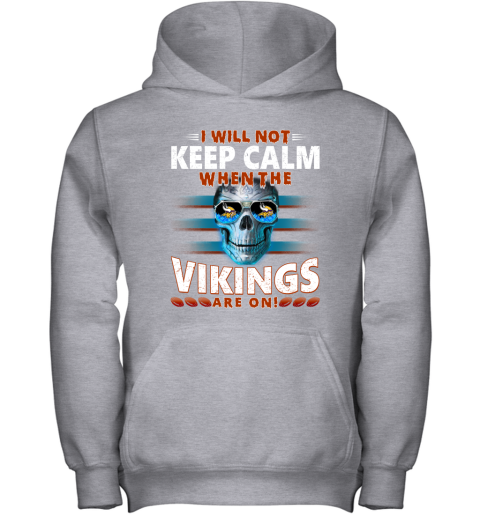 NFL I Will Not Keep Calm When The Minnesota Vikings Are On Skull Football Sports uoqPSMCEQMU youth hoodie 43 95 151514 front sport grey