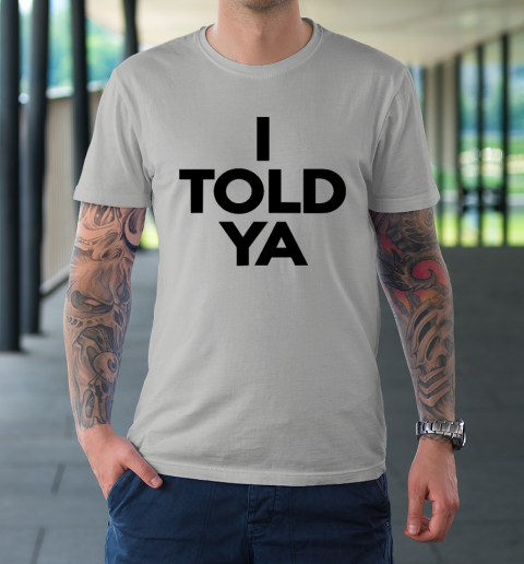 I Told Ya  Tennis  I Told You T-Shirt 8