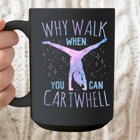 Why Walk When You Can Cartwheel Gymnast Gymnastic Gifts Girl Ceramic Mug 15oz
