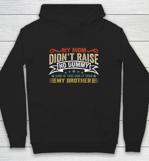 My Mom Didnt Raise No Dummy And If She Did It Was My Brother Hoodie
