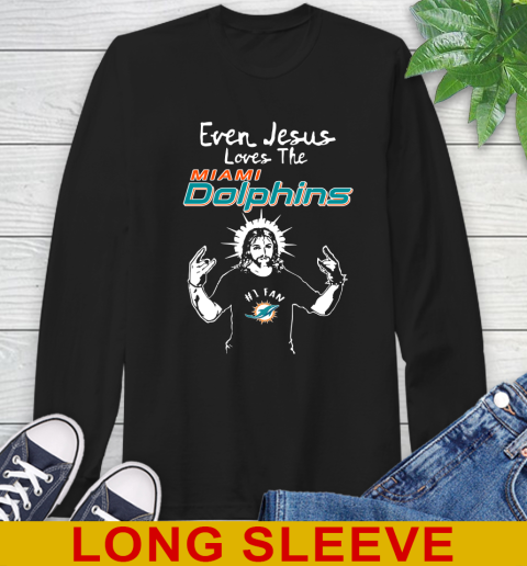 Miami Dolphins NFL Football Even Jesus Loves The Dolphins Shirt Long Sleeve T-Shirt