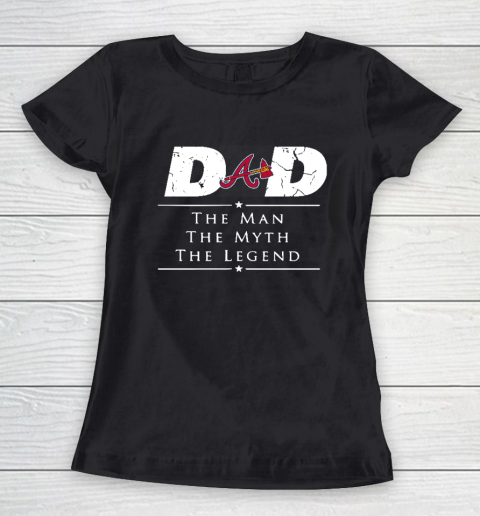 Atlanta Braves MLB Baseball Dad The Man The Myth The Legend Women's T-Shirt