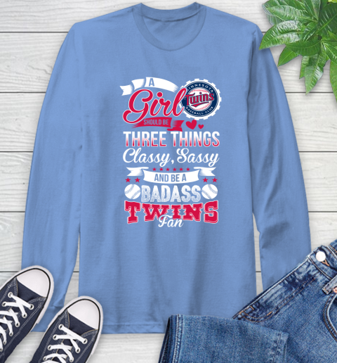 Minnesota Twins MLB Baseball A Girl Should Be Three Things Classy Sassy And A Be Badass Fan Long Sleeve T-Shirt 12