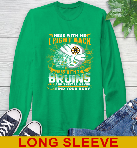 NHL Hockey Boston Bruins Mess With Me I Fight Back Mess With My Team And They'll Never Find Your Body Shirt Long Sleeve T-Shirt 8
