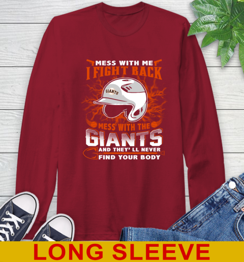 MLB Baseball San Francisco Giants Mess With Me I Fight Back Mess With My Team And They'll Never Find Your Body Shirt Long Sleeve T-Shirt 9