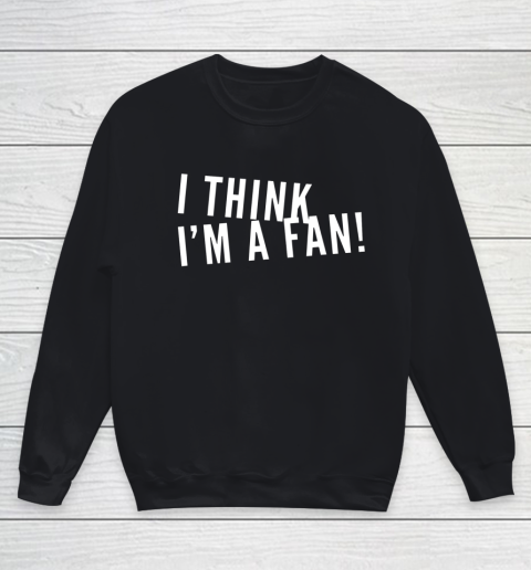 I Think I m a Fan Youth Sweatshirt