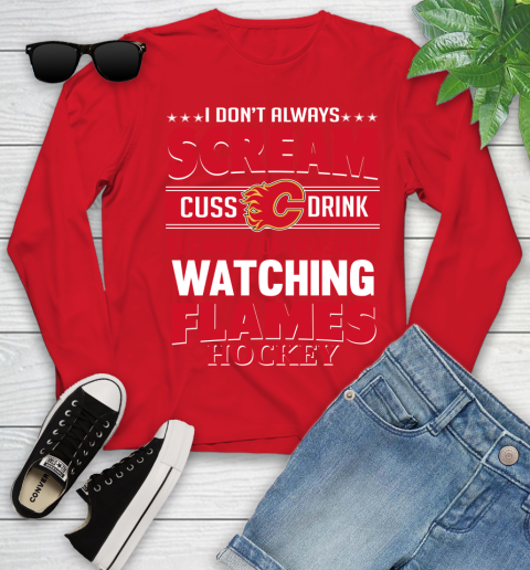 Calgary Flames NHL Hockey I Scream Cuss Drink When I'm Watching My Team Youth Long Sleeve 11