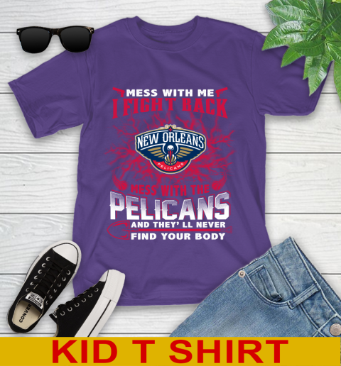 NBA Basketball New Orleans Pelicans Mess With Me I Fight Back Mess With My Team And They'll Never Find Your Body Shirt Youth T-Shirt 3
