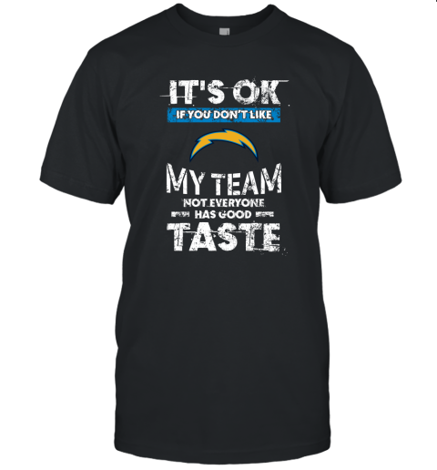 Los Angeles Chargers Nfl Football Its Ok If You Dont Like My Team Not Everyone Has Good Taste Unisex Jersey Tee