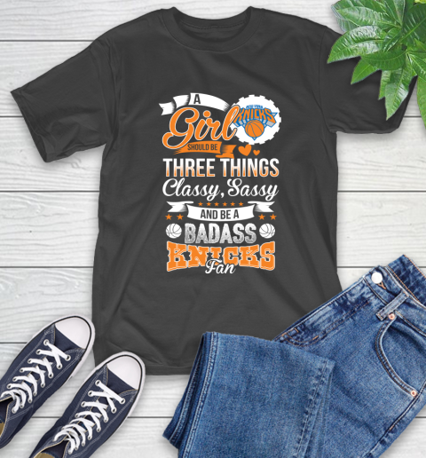 New York Knicks NBA A Girl Should Be Three Things Classy Sassy And A Be Badass Fan T-Shirt