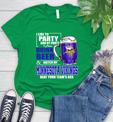 NFL I Like To Party And By Party I Mean Drink Beer and Watch My Minnesota Vikings Beat Your Team's Ass Football Women's T-Shirt 9