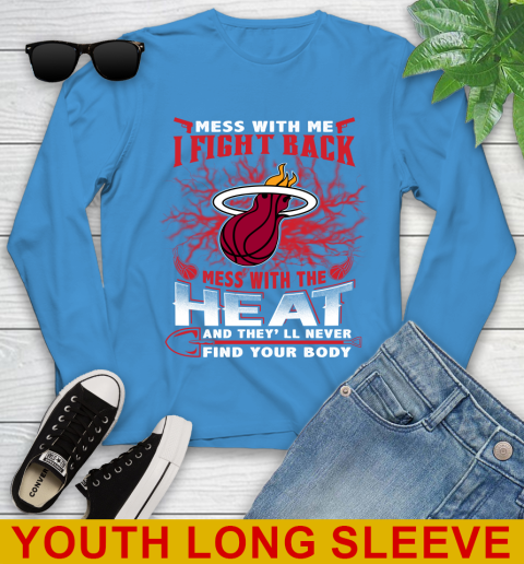 NBA Basketball Miami Heat Mess With Me I Fight Back Mess With My Team And They'll Never Find Your Body Shirt Youth Long Sleeve 8