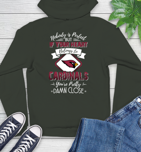 NFL Football Arizona Cardinals Nobody Is Perfect But If Your Heart Belongs To Cardinals You're Pretty Damn Close Shirt Hoodie 12