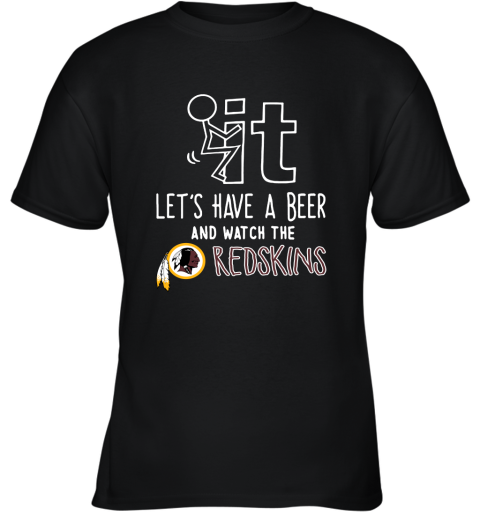 Fuck It Let's Have A Beer And Watch The Washington Redskins Youth T-Shirt