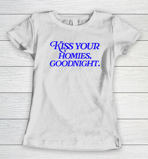 Kiss Your Homies Goodnight Funny Sarcasm Viral Meme Go Hard Women's T-Shirt