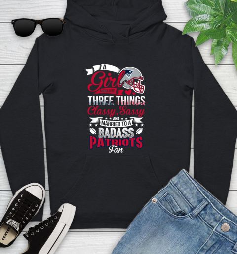 New England Patriots NFL Football A Girl Should Be Three Things Classy Sassy And A Be Badass Fan Youth Hoodie