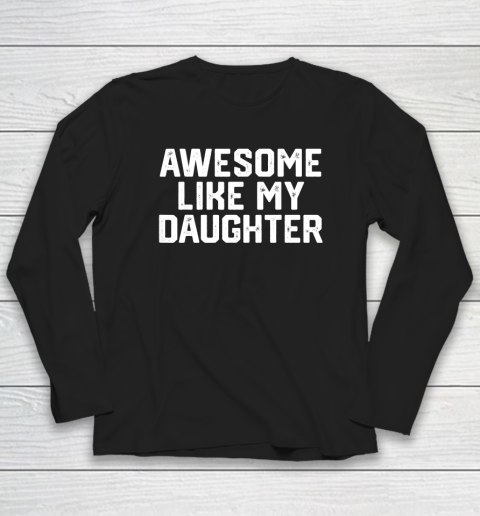 AWESOME LIKE MY DAUGHTER Funny Father's Day Gift Dad Joke Long Sleeve T-Shirt