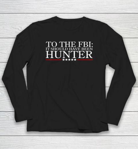 To The FBI It Should Have Been Hunter Long Sleeve T-Shirt