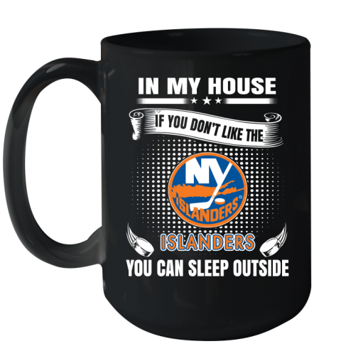 New York Islanders NHL Hockey In My House If You Don't Like The Islanders You Can Sleep Outside Shirt Ceramic Mug 15oz