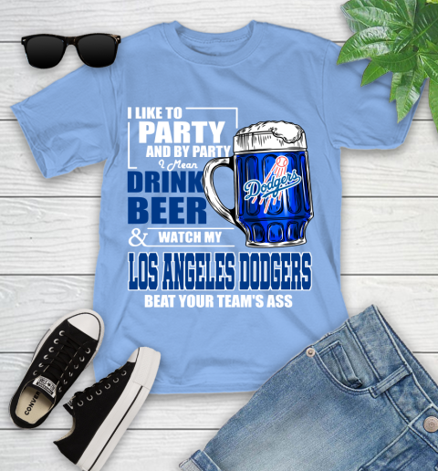 MLB I Like To Party And By Party I Mean Drink Beer And Watch My Los Angeles Dodgers Beat Your Team's Ass Baseball Youth T-Shirt 15