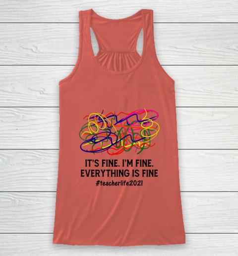 It s Fine I m Fine Everything Is Fine Teacher Life 2021 Fun Racerback Tank 2