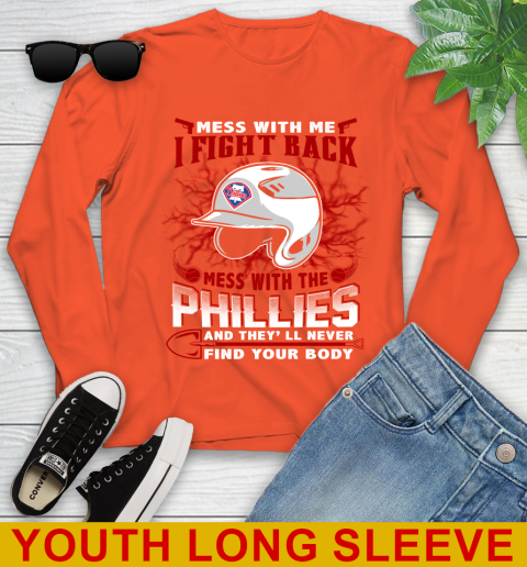 MLB Baseball Philadelphia Phillies Mess With Me I Fight Back Mess With My Team And They'll Never Find Your Body Shirt Youth Long Sleeve 3