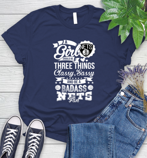 Brooklyn Nets NBA A Girl Should Be Three Things Classy Sassy And A Be Badass Fan Women's T-Shirt 14