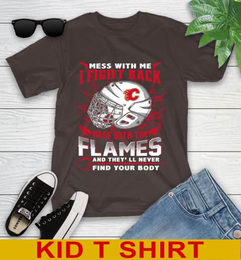 NHL Hockey Calgary Flames Mess With Me I Fight Back Mess With My Team And They'll Never Find Your Body Shirt Youth T-Shirt 6