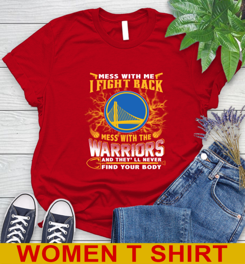 NBA Basketball Golden State Warriors Mess With Me I Fight Back Mess With My Team And They'll Never Find Your Body Shirt Women's T-Shirt 11