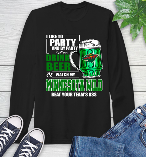 NHL I Like To Party And By Party I Mean Drink Beer And Watch My Minnesota Wild Beat Your Team's Ass Hockey Long Sleeve T-Shirt
