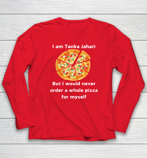 I Am Tanka Jahari Funny Pizza Lover Long Sleeve T-Shirt 6
