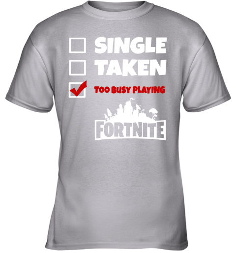 ir1h single taken too busy playing fortnite battle royale shirts youth t shirt 26 front sport grey