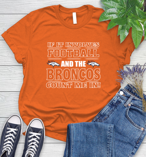 NFL If It Involves Football And The Denver Broncos Count Me In Sports Women's T-Shirt 4