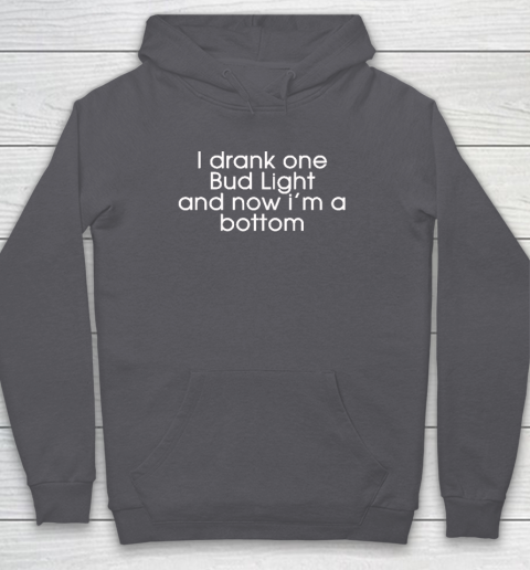 I Drank One Bud Light And Now I'm The Bottom Hoodie 4