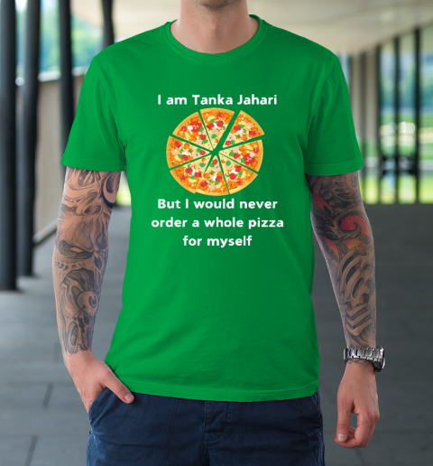 I Am Tanka Jahari Funny Pizza Lover T-Shirt 5