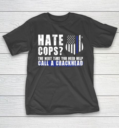 Thin Blue Line Shirt Hate Cops The Next Time You Need Help Call A Crackhead T-Shirt