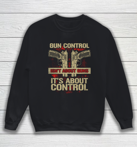 Veteran Shirt Gun Control Not About Guns Sweatshirt