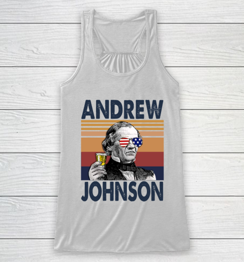 Andrew Johnson Drink Independence Day The 4th Of July Shirt Racerback Tank