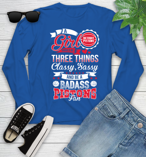 Detroit Pistons NBA A Girl Should Be Three Things Classy Sassy And A Be Badass Fan Youth Long Sleeve 10